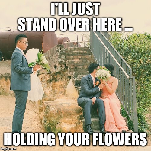 Third Wheeling | I'LL JUST STAND OVER HERE ... HOLDING YOUR FLOWERS | image tagged in third wheeling | made w/ Imgflip meme maker