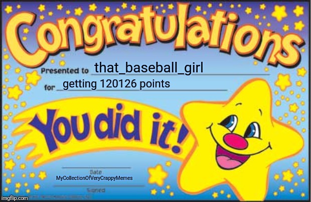 Happy Star Congratulations Meme | that_baseball_girl getting 120126 points MyCollectionOfVeryCrappyMemes | image tagged in memes,happy star congratulations | made w/ Imgflip meme maker