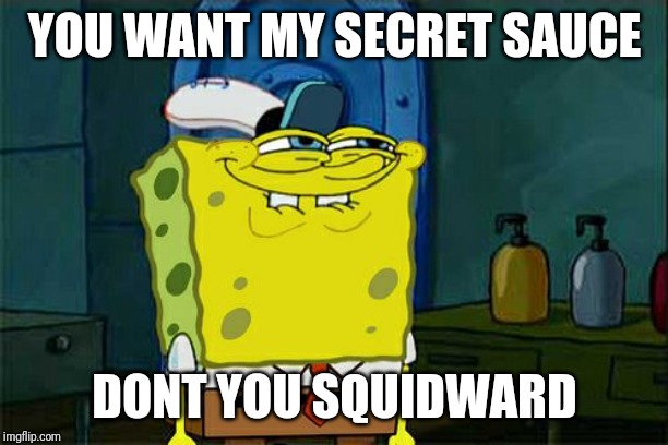 Don't You Squidward Meme | YOU WANT MY SECRET SAUCE; DONT YOU SQUIDWARD | image tagged in memes,dont you squidward | made w/ Imgflip meme maker