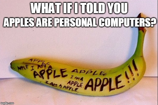 totally not a banana | APPLES ARE PERSONAL COMPUTERS? WHAT IF I TOLD YOU | image tagged in totally not a banana | made w/ Imgflip meme maker