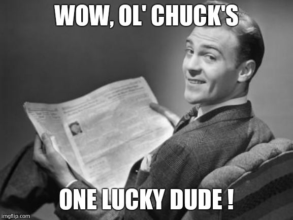 50's newspaper | WOW, OL' CHUCK'S ONE LUCKY DUDE ! | image tagged in 50's newspaper | made w/ Imgflip meme maker