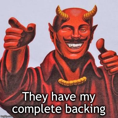 Buddy satan  | They have my complete backing | image tagged in buddy satan | made w/ Imgflip meme maker