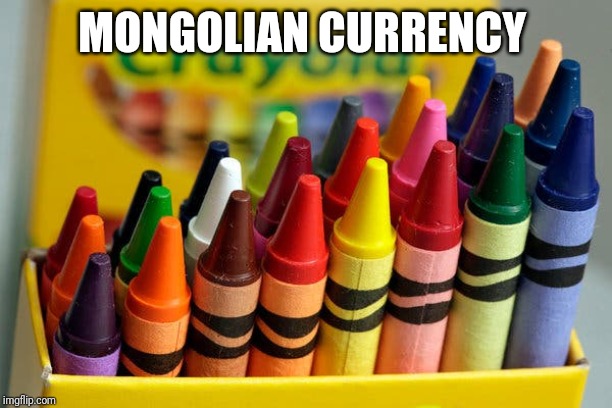 Mongolian currency | MONGOLIAN CURRENCY | image tagged in crayons,memes,mongolia | made w/ Imgflip meme maker