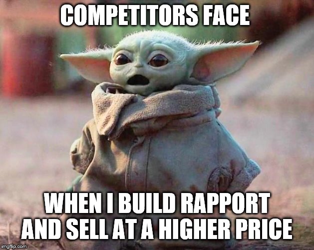 Surprised Baby Yoda | COMPETITORS FACE; WHEN I BUILD RAPPORT AND SELL AT A HIGHER PRICE | image tagged in surprised baby yoda | made w/ Imgflip meme maker