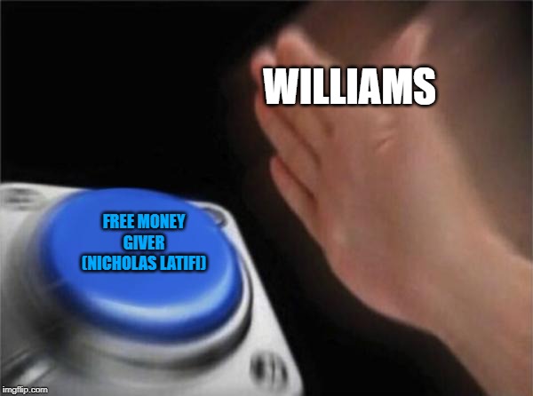 Blank Nut Button Meme | WILLIAMS; FREE MONEY GIVER (NICHOLAS LATIFI) | image tagged in memes,blank nut button | made w/ Imgflip meme maker