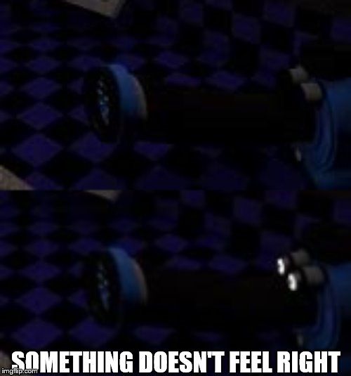 SOMETHING DOESN'T FEEL RIGHT | image tagged in noo noo | made w/ Imgflip meme maker
