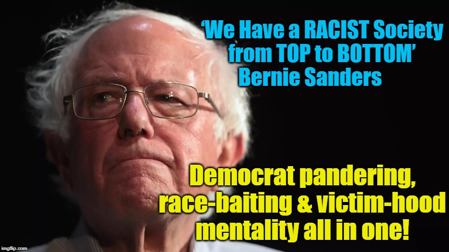 Most overused/misused word in America is 'RACIST' | ‘We Have a RACIST Society from TOP to BOTTOM’
          Bernie Sanders; Democrat pandering, race-baiting & victim-hood mentality all in one! | image tagged in politicians,political meme,politics,bernie sanders,liberals,politicians suck | made w/ Imgflip meme maker