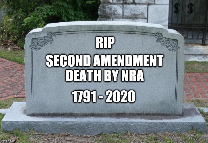 Gravestone | RIP; SECOND AMENDMENT
DEATH BY NRA; 1791 - 2020 | image tagged in gravestone | made w/ Imgflip meme maker