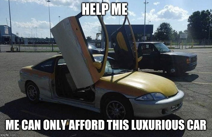 A poor person’s Lamborghini | HELP ME; ME CAN ONLY AFFORD THIS LUXURIOUS CAR | image tagged in a poor persons lamborghini | made w/ Imgflip meme maker