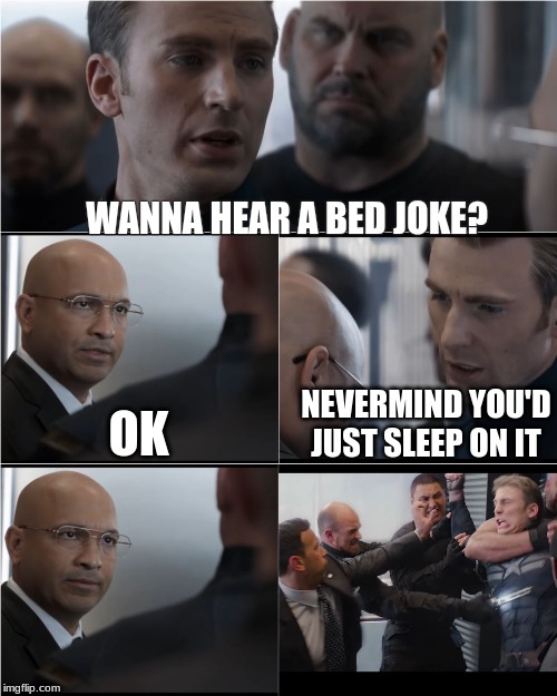 captain america bad joke | WANNA HEAR A BED JOKE? NEVERMIND YOU'D JUST SLEEP ON IT; OK | image tagged in captain america bad joke | made w/ Imgflip meme maker