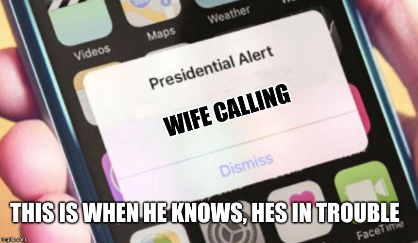 Presidential Alert | WIFE CALLING; THIS IS WHEN HE KNOWS, HES IN TROUBLE | image tagged in memes,presidential alert | made w/ Imgflip meme maker