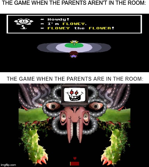 F | THE GAME WHEN THE PARENTS AREN'T IN THE ROOM:; THE GAME WHEN THE PARENTS ARE IN THE ROOM: | image tagged in omega flowey meme,undertale,memes,dank memes,nice,drake | made w/ Imgflip meme maker