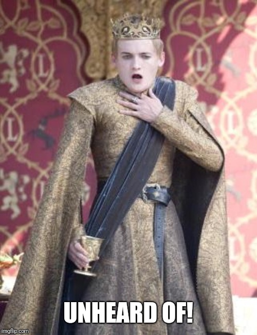 Gasping Joffrey | UNHEARD OF! | image tagged in gasping joffrey | made w/ Imgflip meme maker