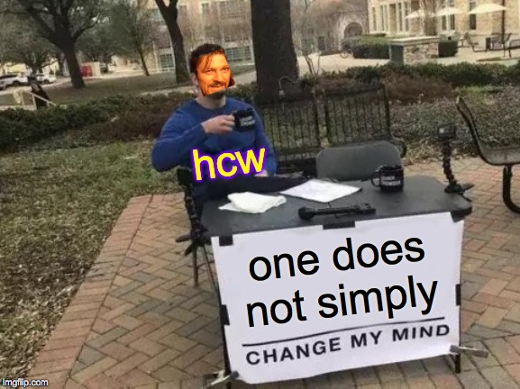 It's very unlikely anyway  ( : | hcw; one does not simply | image tagged in memes,one does not simply,change my mind,heavencanwait | made w/ Imgflip meme maker