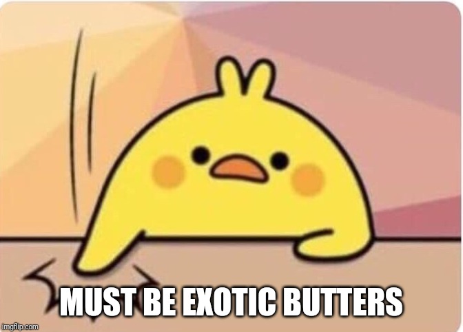 Must be said | MUST BE EXOTIC BUTTERS | image tagged in must be said | made w/ Imgflip meme maker