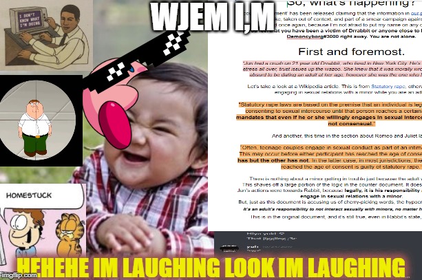 epic! | WJEM I,M; HEHEHE IM LAUGHING LOOK IM LAUGHING | image tagged in funny,funny memes,lol,lol so funny,memes,evil toddler | made w/ Imgflip meme maker