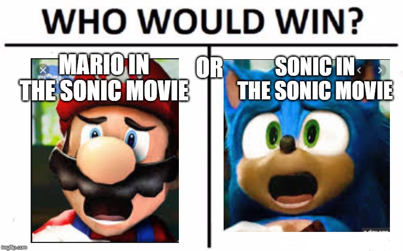 WHO? | OR; SONIC IN THE SONIC MOVIE; MARIO IN THE SONIC MOVIE | image tagged in memes,who would win | made w/ Imgflip meme maker