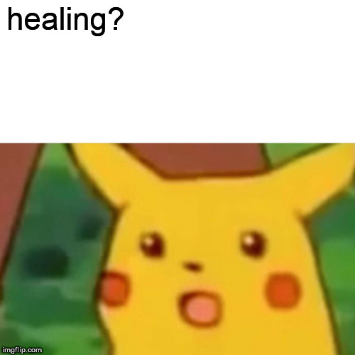 Surprised Pikachu Meme | healing? | image tagged in memes,surprised pikachu | made w/ Imgflip meme maker