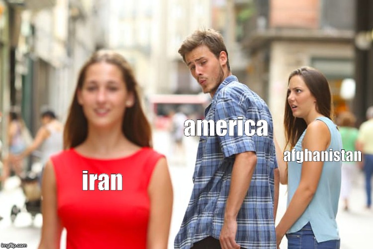 Distracted Boyfriend | america; afghanistan; iran | image tagged in memes,distracted boyfriend | made w/ Imgflip meme maker