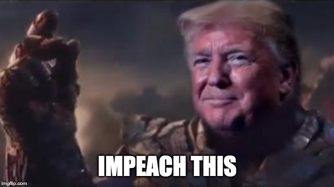 Thanos trump | IMPEACH THIS | image tagged in funny,donald trump | made w/ Imgflip meme maker