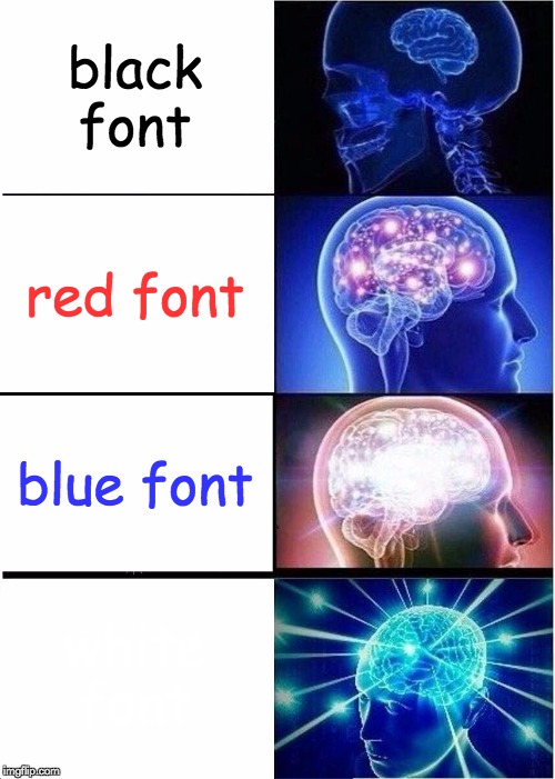 Expanding Brain | black font; red font; blue font; white font | image tagged in memes,expanding brain | made w/ Imgflip meme maker