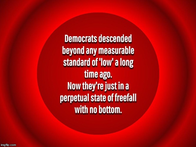 When it comes to the standards of Democrats, there's no such thing as "too low" | image tagged in democrats,political,politics,trump 2020 | made w/ Imgflip meme maker