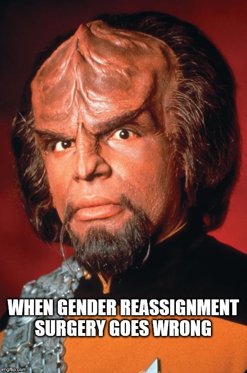 Lieutenant Worf | WHEN GENDER REASSIGNMENT SURGERY GOES WRONG | image tagged in lieutenant worf,transgender | made w/ Imgflip meme maker
