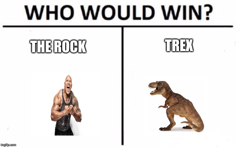Who Would Win? Meme | TREX; THE ROCK | image tagged in memes,who would win | made w/ Imgflip meme maker