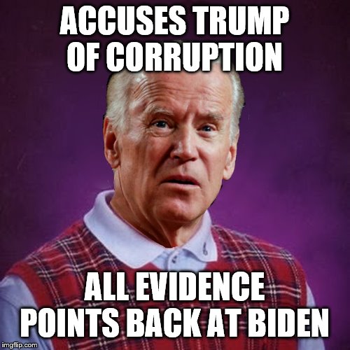 Bad Luck Biden | ACCUSES TRUMP OF CORRUPTION ALL EVIDENCE POINTS BACK AT BIDEN | image tagged in bad luck biden | made w/ Imgflip meme maker