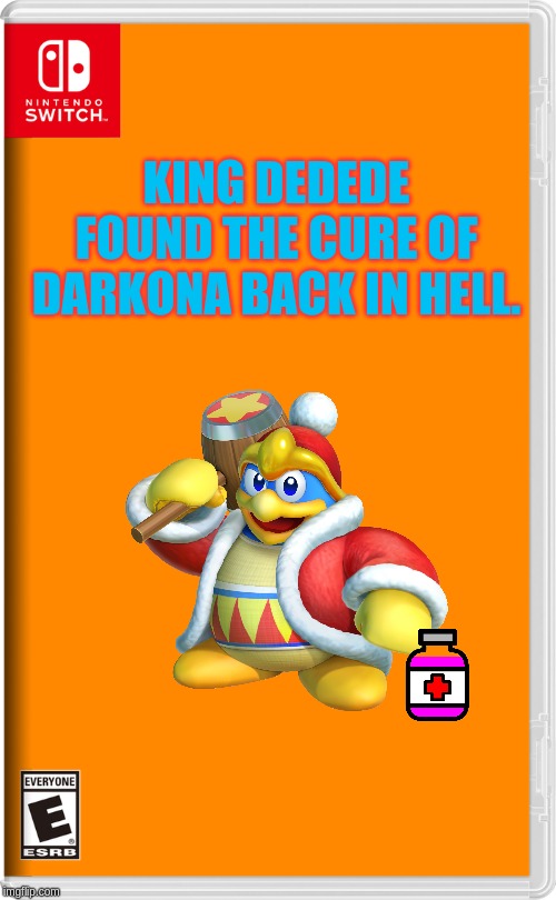 King Dedede FINALLY found the cure of the darkona virus back in hell. | KING DEDEDE FOUND THE CURE OF DARKONA BACK IN HELL. | image tagged in nintendo switch | made w/ Imgflip meme maker