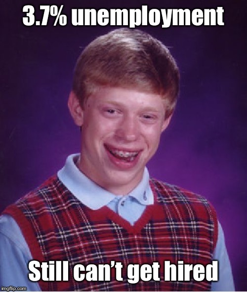 Also rejected for welfare | image tagged in bad luck brian,unemployed,low unemployment | made w/ Imgflip meme maker