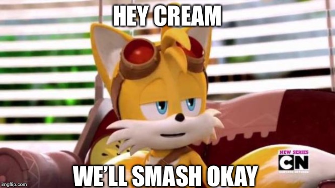 Cream said no | HEY CREAM; WE’LL SMASH OKAY | image tagged in scumbag tails | made w/ Imgflip meme maker