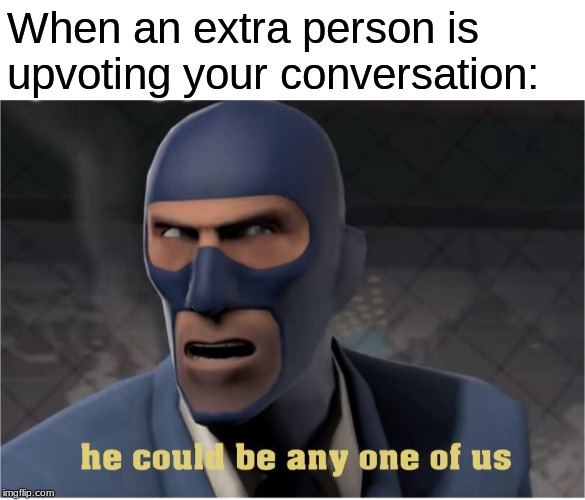 He could be anyone of us | When an extra person is upvoting your conversation: | image tagged in he could be anyone of us | made w/ Imgflip meme maker