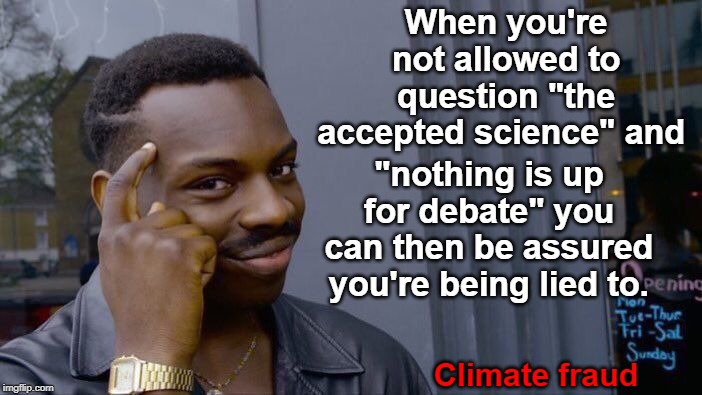 The government is bad at lying. Luckily for them the majority of people are easily fooled. | When you're not allowed to question "the accepted science" and; "nothing is up for debate" you can then be assured you're being lied to. Climate fraud | image tagged in memes,roll safe think about it,climate fraud,climate change hoax,climate change skepticism,climate change alarmism | made w/ Imgflip meme maker