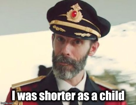 Captain Obvious | I was shorter as a child | image tagged in captain obvious | made w/ Imgflip meme maker