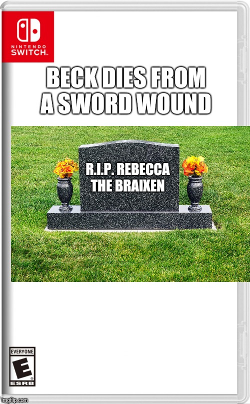 Sadly, the main focus was curing her darkona, nobody realized she was badly injured, so she died from a sword wound. | BECK DIES FROM A SWORD WOUND; R.I.P. REBECCA THE BRAIXEN | image tagged in high quality switch game template | made w/ Imgflip meme maker