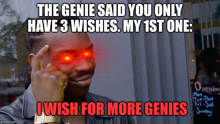 Roll Safe Think About It | THE GENIE SAID YOU ONLY HAVE 3 WISHES. MY 1ST ONE:; I WISH FOR MORE GENIES | image tagged in memes,roll safe think about it | made w/ Imgflip meme maker