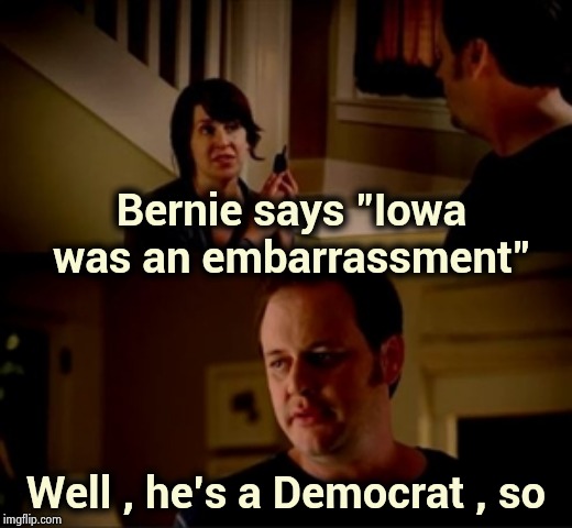 Too busy cheating each other to get an accurate count | Bernie says "Iowa was an embarrassment"; Well , he's a Democrat , so | image tagged in jake from state farm,voter fraud,i see dead people,voting,politicians suck,see nobody cares | made w/ Imgflip meme maker