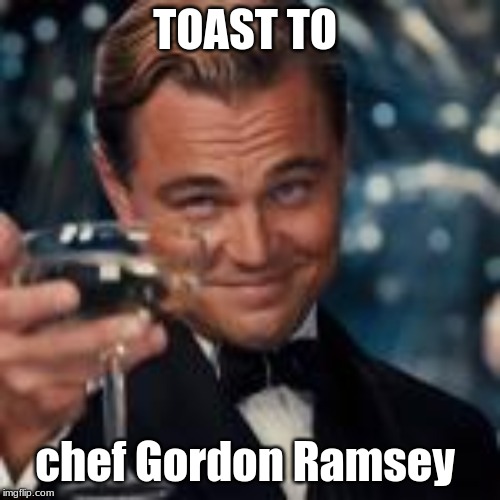 TOAST TO; chef Gordon Ramsey | made w/ Imgflip meme maker
