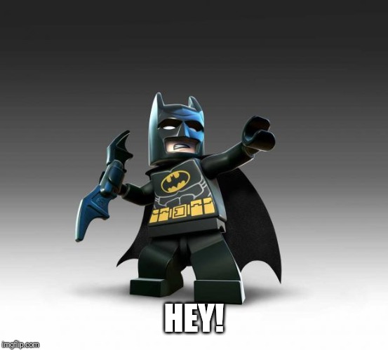 Lego Batman  | HEY! | image tagged in lego batman | made w/ Imgflip meme maker