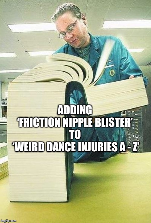 Bias List | ADDING 
‘FRICTION NIPPLE BLISTER’ 
TO 
‘WEIRD DANCE INJURIES A - Z’ | image tagged in bias list | made w/ Imgflip meme maker