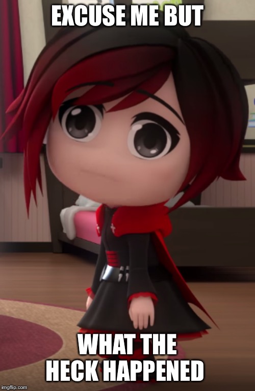 RWBY Chibi Ruby Rose face | EXCUSE ME BUT; WHAT THE HECK HAPPENED | image tagged in rwby chibi,rwby,memes,excuse me,what happened | made w/ Imgflip meme maker