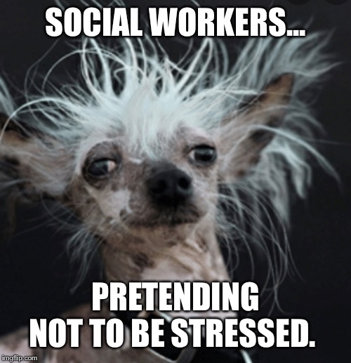 Social workers stressful job | SOCIAL WORKERS... PRETENDING NOT TO BE STRESSED. | image tagged in stress,stressful job,social workers,cps,self care,stressed out at work | made w/ Imgflip meme maker