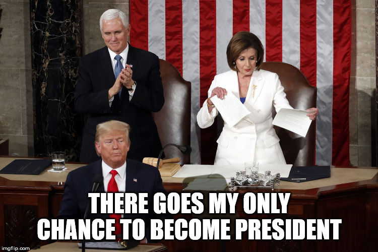 Nancy Pelosi rips Trump speech | THERE GOES MY ONLY CHANCE TO BECOME PRESIDENT | image tagged in nancy pelosi rips trump speech | made w/ Imgflip meme maker