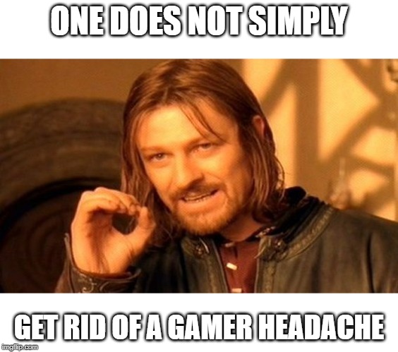 One Does Not Simply | ONE DOES NOT SIMPLY; GET RID OF A GAMER HEADACHE | image tagged in memes,one does not simply | made w/ Imgflip meme maker