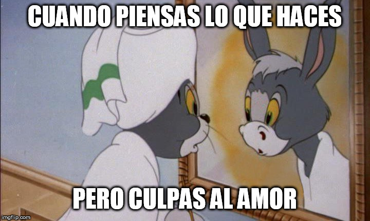 me a dokey | CUANDO PIENSAS LO QUE HACES; PERO CULPAS AL AMOR | image tagged in me a dokey | made w/ Imgflip meme maker