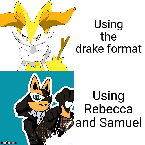 Using the drake format; Using Rebecca and Samuel | made w/ Imgflip meme maker