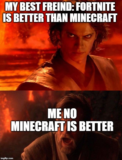 MY BEST FREIND: FORTNITE IS BETTER THAN MINECRAFT; ME NO MINECRAFT IS BETTER | image tagged in memes,you underestimate my power,you were the chosen one star wars | made w/ Imgflip meme maker