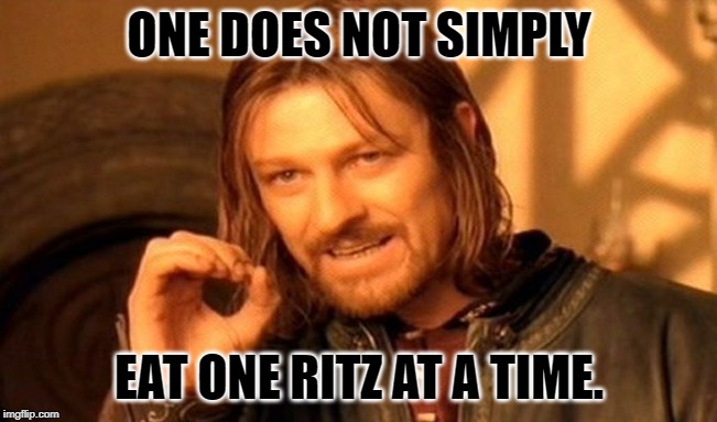 One Does Not Simply Meme | ONE DOES NOT SIMPLY; EAT ONE RITZ AT A TIME. | image tagged in memes,one does not simply | made w/ Imgflip meme maker