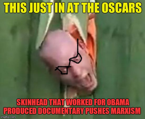 Shocking! | THIS JUST IN AT THE OSCARS; SKINHEAD THAT WORKED FOR OBAMA PRODUCED DOCUMENTARY PUSHES MARXISM | image tagged in skinhead,evil nazi/commie,julia reichert,4th reich,evil,barack obama | made w/ Imgflip meme maker